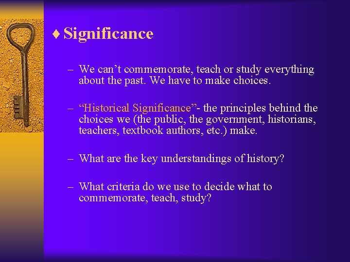 ¨ Significance – We can’t commemorate, teach or study everything about the past. We