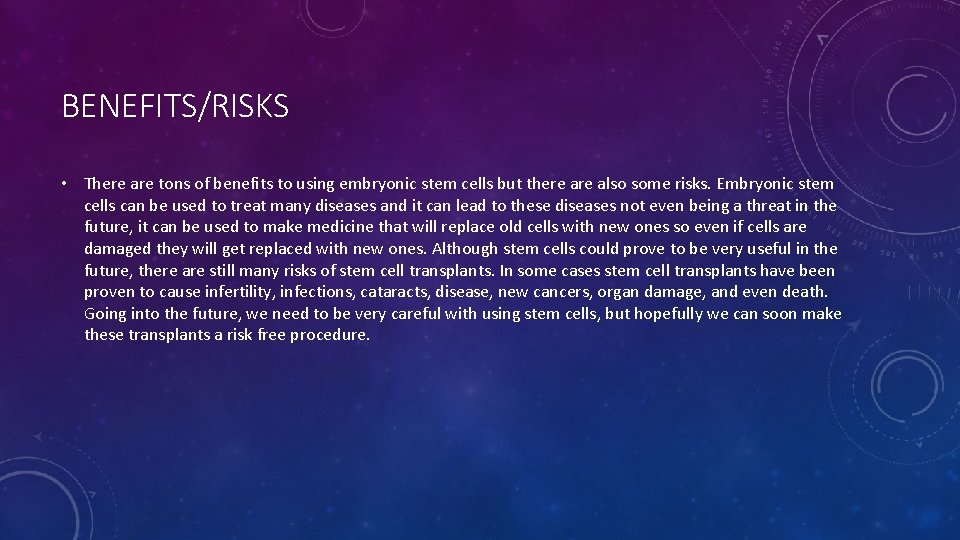 BENEFITS/RISKS • There are tons of benefits to using embryonic stem cells but there