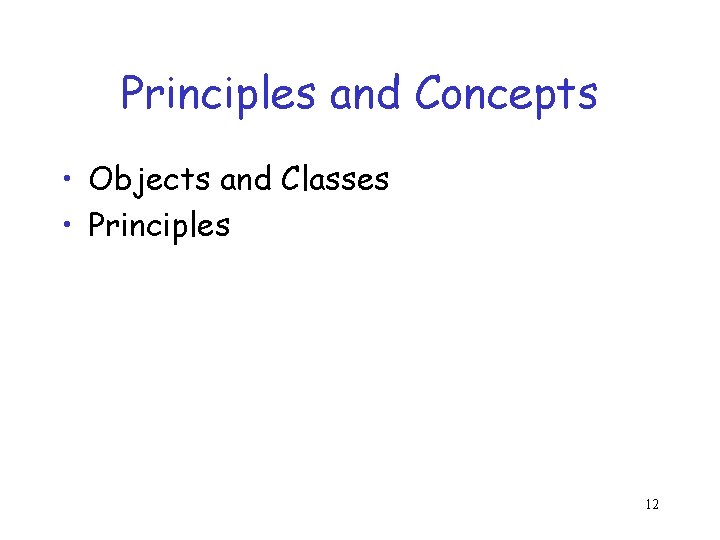 Principles and Concepts • Objects and Classes • Principles 12 