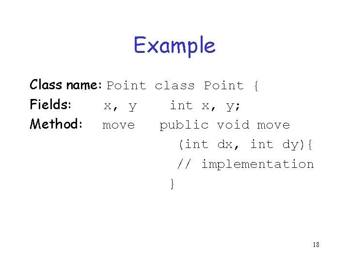 Example Class name: Point class Point { Fields: x, y int x, y; Method: