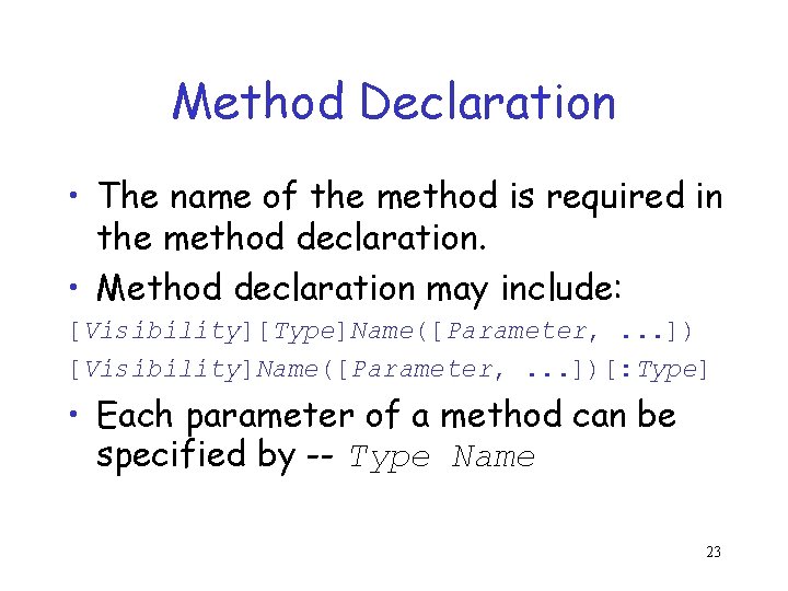 Method Declaration • The name of the method is required in the method declaration.