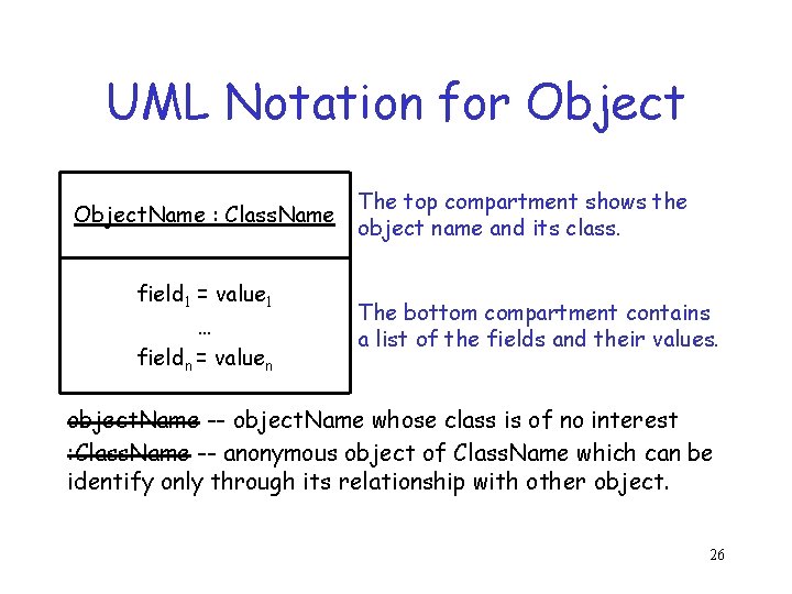 UML Notation for Object. Name : Class. Name field 1 = value 1 …