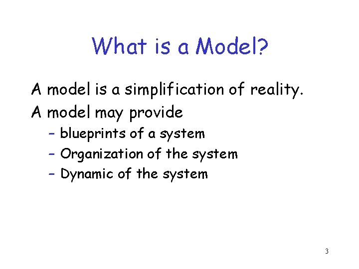 What is a Model? A model is a simplification of reality. A model may