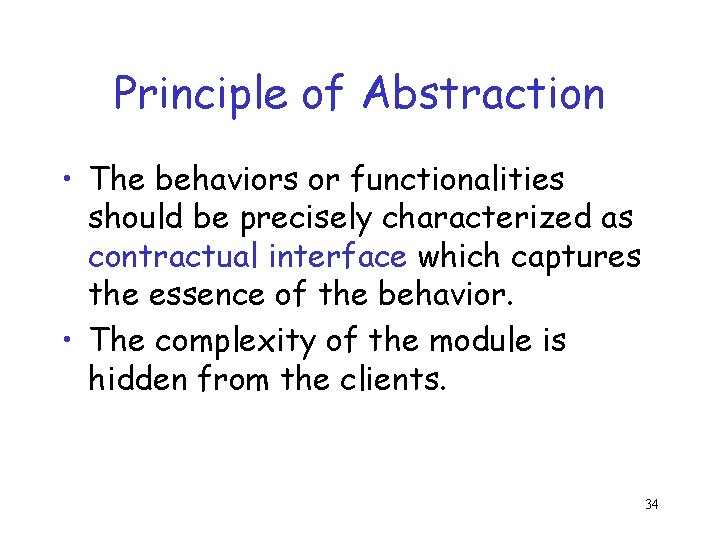 Principle of Abstraction • The behaviors or functionalities should be precisely characterized as contractual