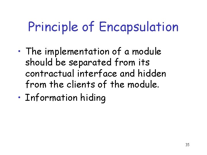 Principle of Encapsulation • The implementation of a module should be separated from its