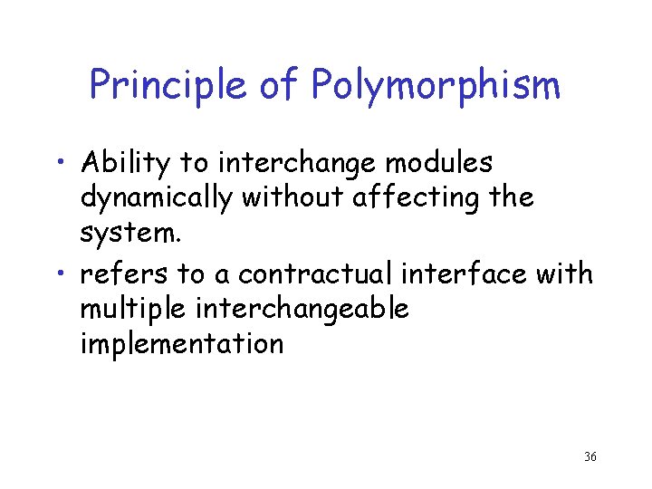 Principle of Polymorphism • Ability to interchange modules dynamically without affecting the system. •