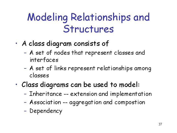 Modeling Relationships and Structures • A class diagram consists of – A set of