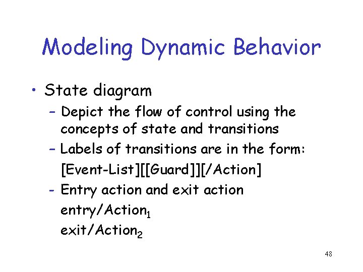 Modeling Dynamic Behavior • State diagram – Depict the flow of control using the