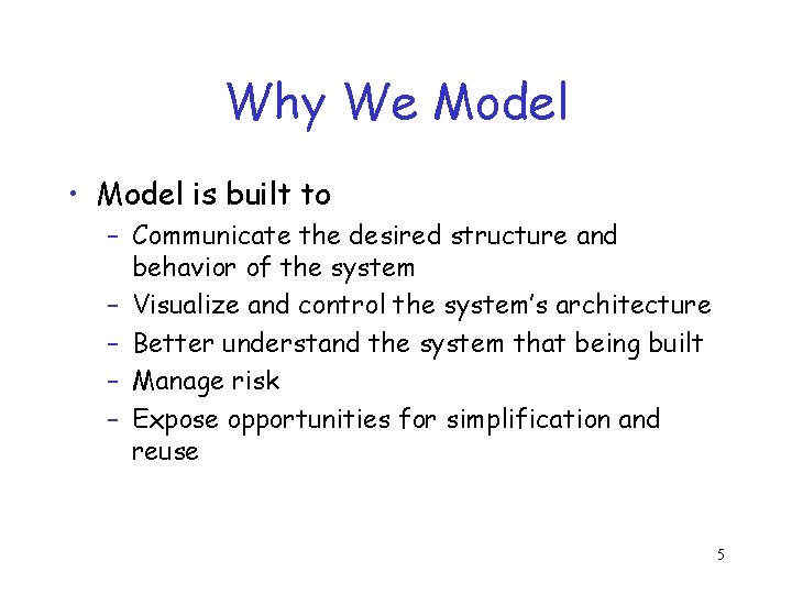 Why We Model • Model is built to – Communicate the desired structure and