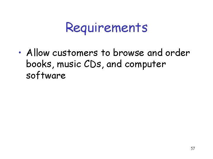 Requirements • Allow customers to browse and order books, music CDs, and computer software