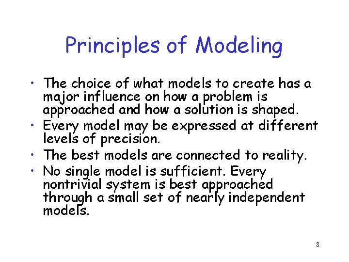 Principles of Modeling • The choice of what models to create has a major