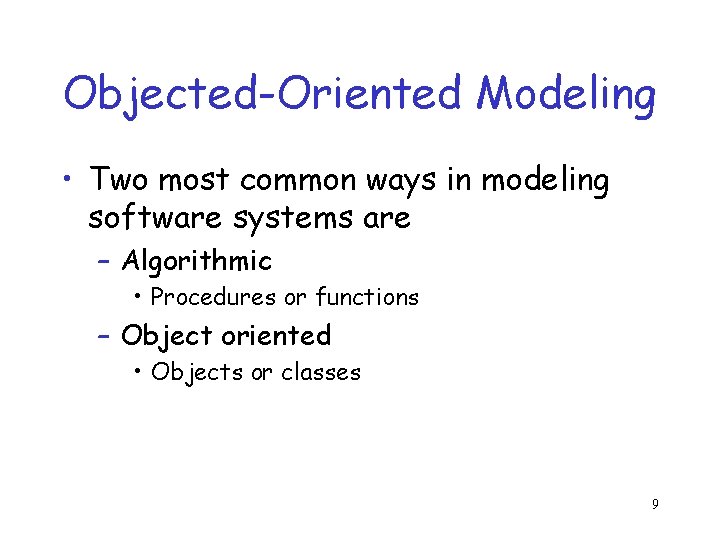 Objected-Oriented Modeling • Two most common ways in modeling software systems are – Algorithmic