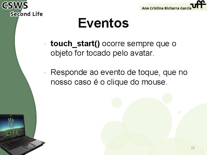 Eventos touch_start() ocorre sempre que o objeto for tocado pelo avatar. Responde ao evento