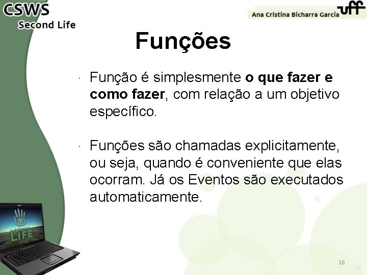 Funções Função é simplesmente o que fazer e como fazer, com relação a um