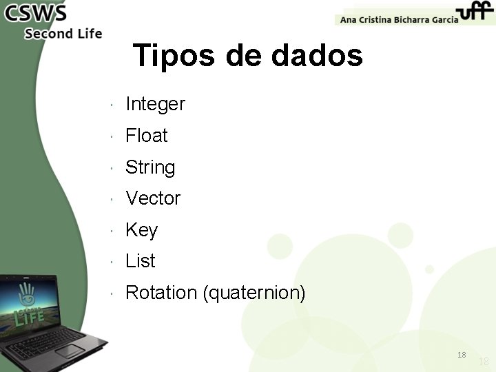 Tipos de dados Integer Float String Vector Key List Rotation (quaternion) 18 18 