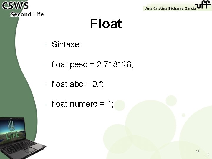 Float Sintaxe: float peso = 2. 718128; float abc = 0. f; float numero