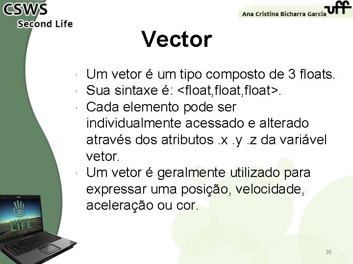 Vector Um vetor é um tipo composto de 3 floats. Sua sintaxe é: <float,