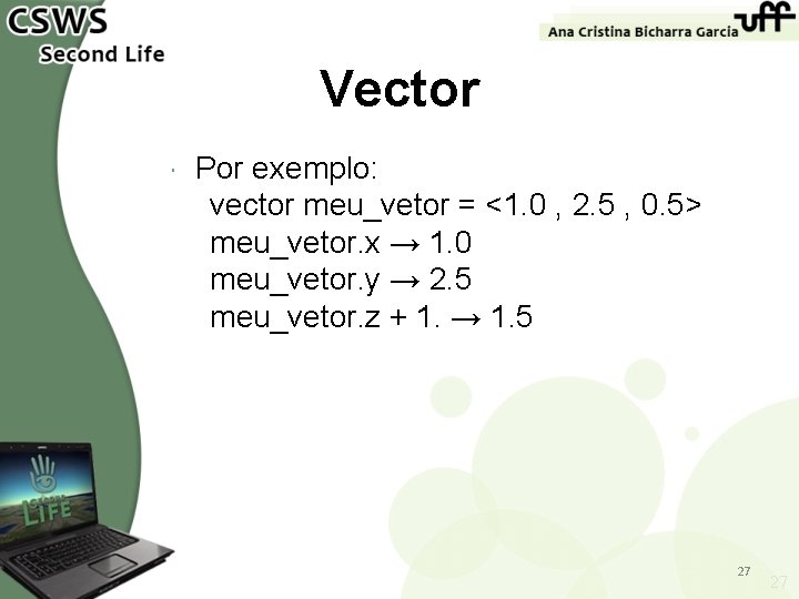 Vector Por exemplo: vector meu_vetor = <1. 0 , 2. 5 , 0. 5>