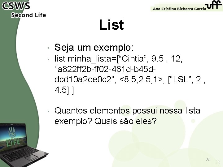 List Seja um exemplo: list minha_lista=[“Cintia”, 9. 5 , 12, "a 822 ff 2