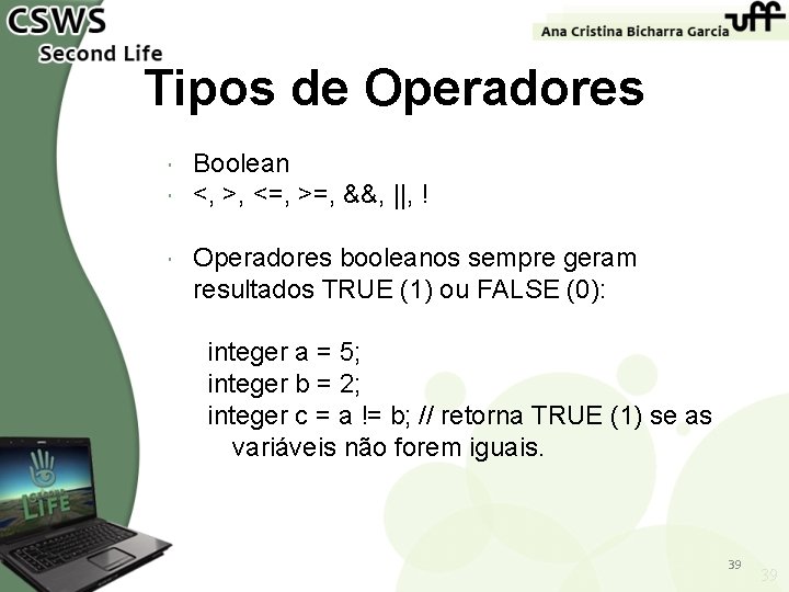 Tipos de Operadores Boolean <, >, <=, >=, &&, ||, ! Operadores booleanos sempre