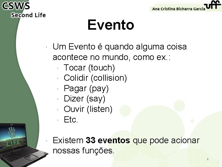 Evento Um Evento é quando alguma coisa acontece no mundo, como ex. : Tocar