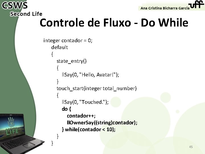 Controle de Fluxo - Do While integer contador = 0; default { state_entry() {