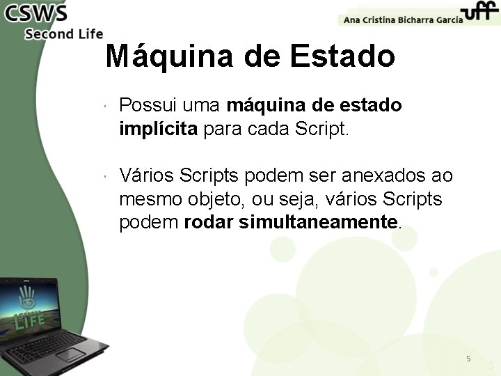 Máquina de Estado Possui uma máquina de estado implícita para cada Script. Vários Scripts