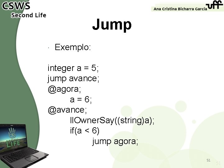 Jump Exemplo: integer a = 5; jump avance; @agora; a = 6; @avance; ll.