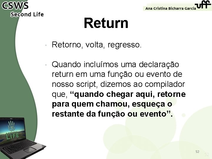 Return Retorno, volta, regresso. Quando incluímos uma declaração return em uma função ou evento