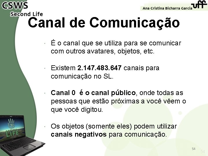 Canal de Comunicação É o canal que se utiliza para se comunicar com outros