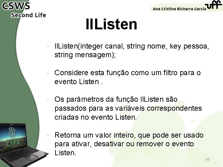 ll. Listen ll. Listen(integer canal, string nome, key pessoa, string mensagem); Considere esta função