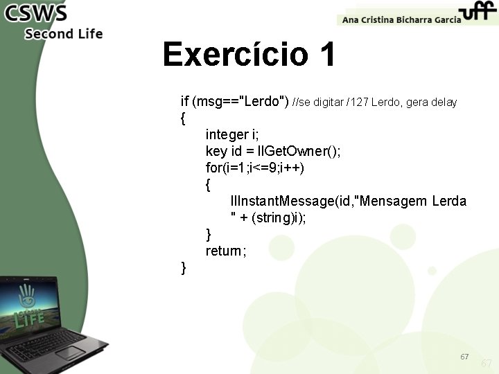 Exercício 1 if (msg=="Lerdo") //se digitar /127 Lerdo, gera delay { integer i; key