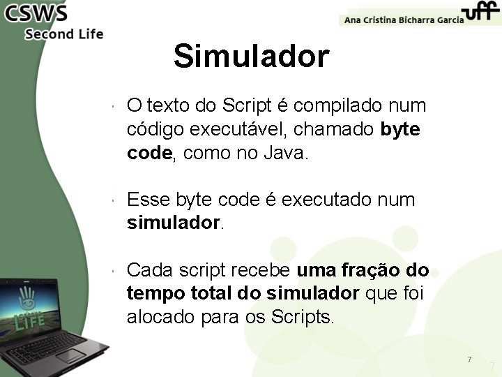 Simulador O texto do Script é compilado num código executável, chamado byte code, como