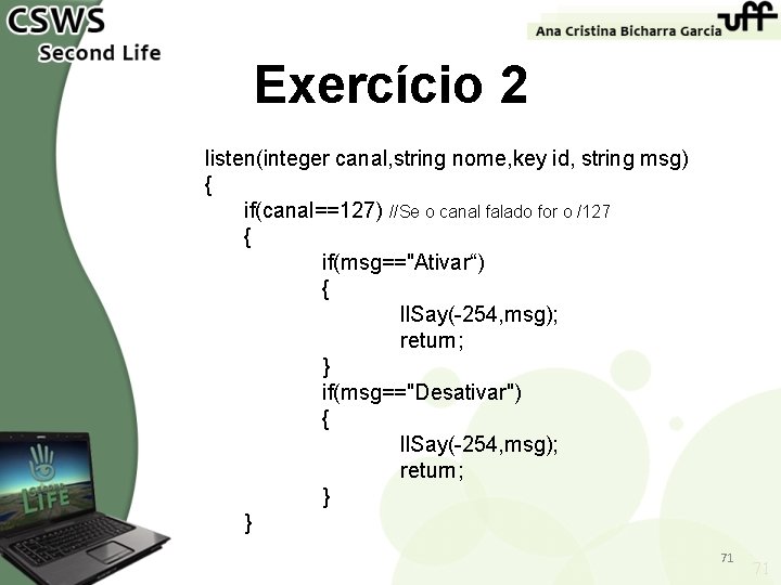 Exercício 2 listen(integer canal, string nome, key id, string msg) { if(canal==127) //Se o