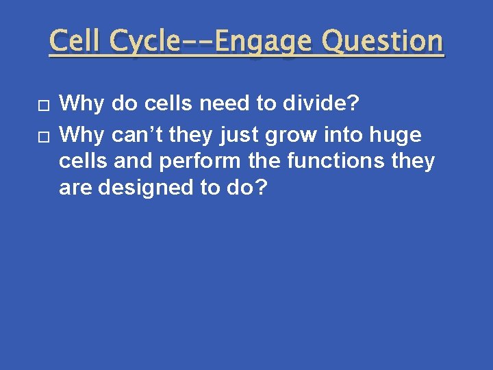 Cell Cycle--Engage Question � � Why do cells need to divide? Why can’t they