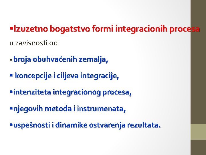 §Izuzetno bogatstvo formi integracionih procesa u zavisnosti od: § broja obuhvaćenih zemalja, § koncepcije