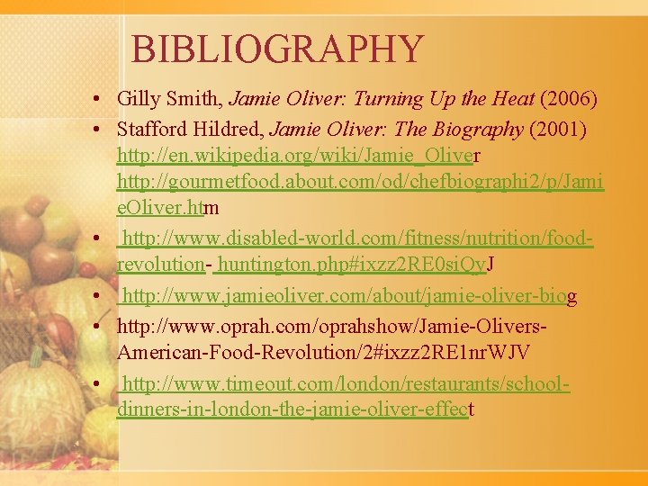 BIBLIOGRAPHY • Gilly Smith, Jamie Oliver: Turning Up the Heat (2006) • Stafford Hildred,