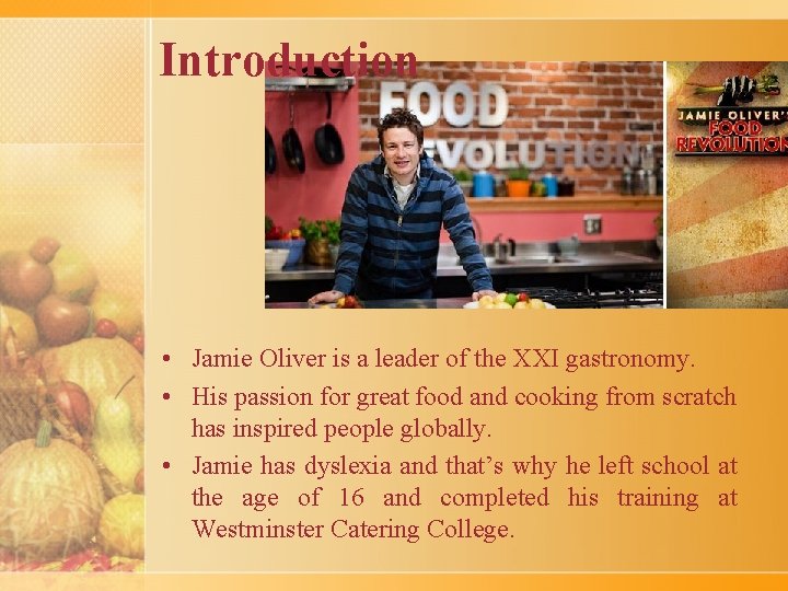 Introduction • Jamie Oliver is a leader of the XXI gastronomy. • His passion