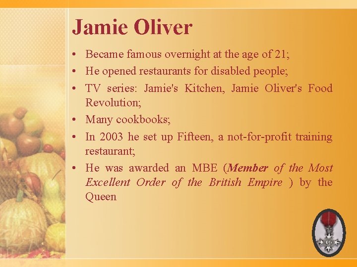 Jamie Oliver • Became famous overnight at the age of 21; • He opened