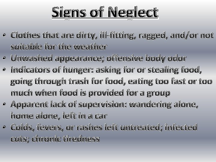 Signs of Neglect • Clothes that are dirty, ill-fitting, ragged, and/or not suitable for