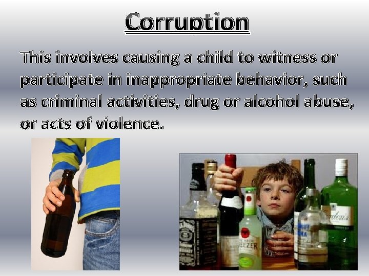 Corruption This involves causing a child to witness or participate in inappropriate behavior, such