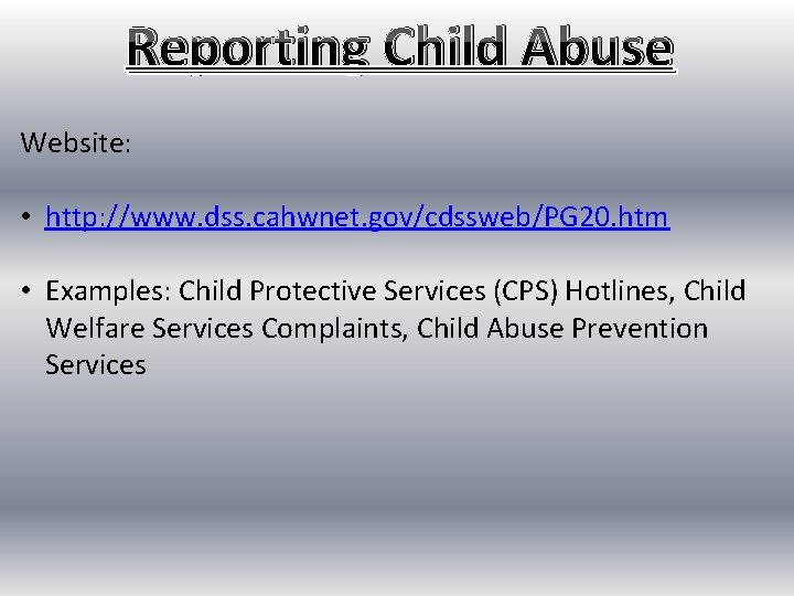 Reporting Child Abuse Website: • http: //www. dss. cahwnet. gov/cdssweb/PG 20. htm • Examples: