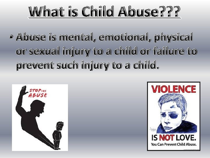 What is Child Abuse? ? ? • Abuse is mental, emotional, physical or sexual