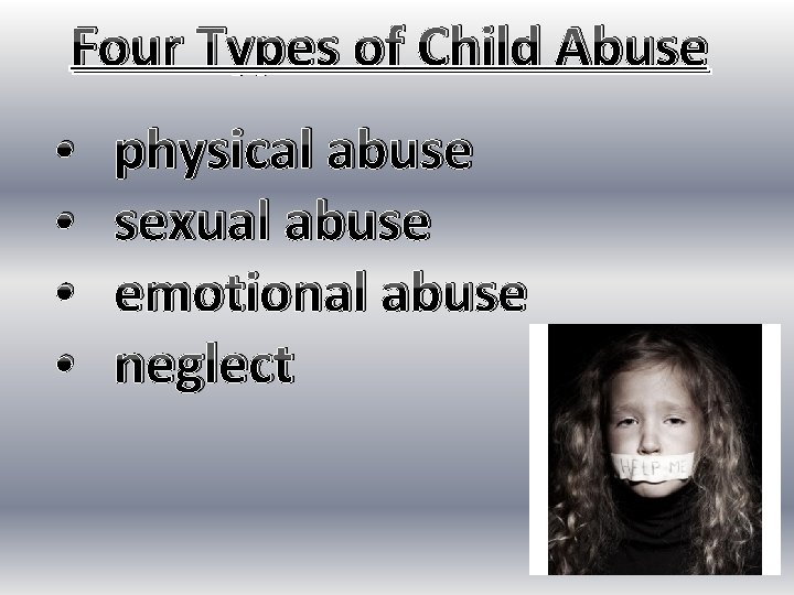 Four Types of Child Abuse • • physical abuse sexual abuse emotional abuse neglect