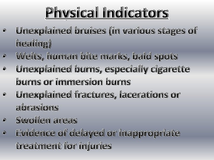 Physical Indicators • Unexplained bruises (in various stages of healing) • Welts, human bite