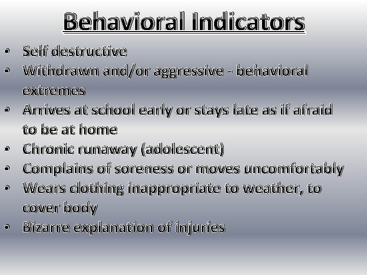 Behavioral Indicators • Self destructive • Withdrawn and/or aggressive - behavioral extremes • Arrives