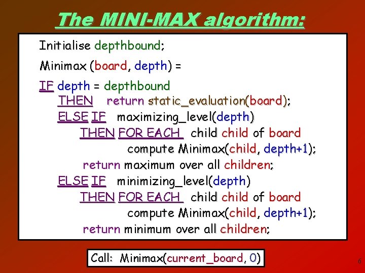 The MINI-MAX algorithm: Initialise depthbound; Minimax (board, depth) = IF depth = depthbound THEN