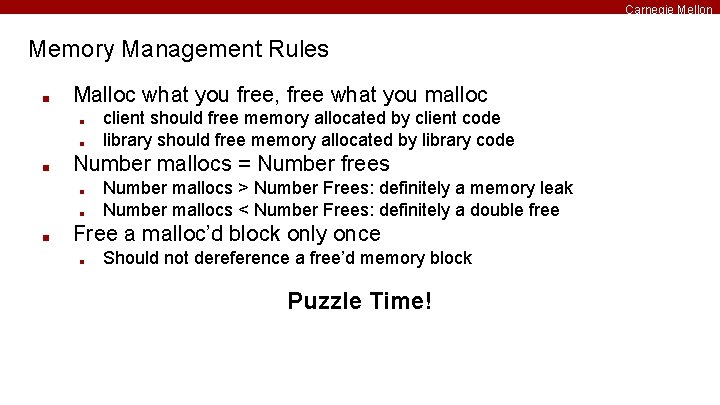 Carnegie Mellon Memory Management Rules ■ Malloc what you free, free what you malloc