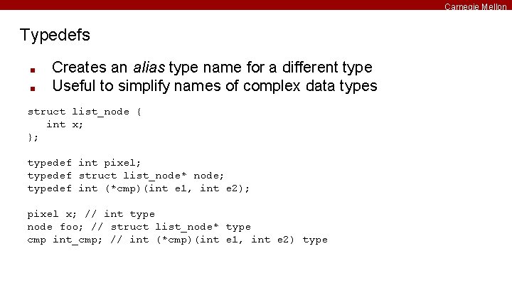 Carnegie Mellon Typedefs ■ ■ Creates an alias type name for a different type