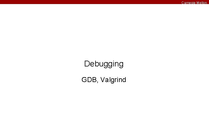 Carnegie Mellon Debugging GDB, Valgrind 